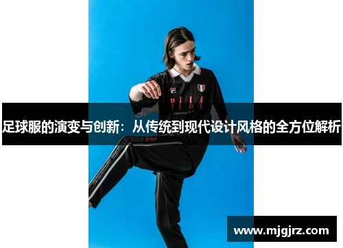 足球服的演变与创新：从传统到现代设计风格的全方位解析