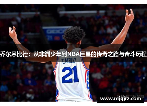 乔尔恩比德：从非洲少年到NBA巨星的传奇之路与奋斗历程