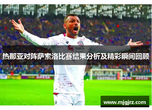 热那亚对阵萨索洛比赛结果分析及精彩瞬间回顾