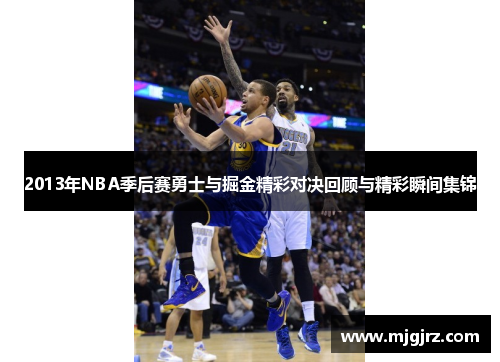 2013年NBA季后赛勇士与掘金精彩对决回顾与精彩瞬间集锦