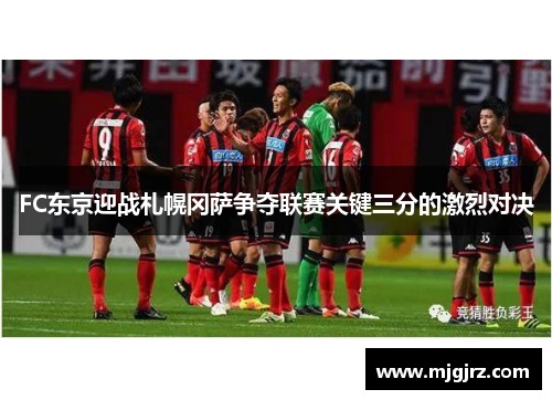 FC东京迎战札幌冈萨争夺联赛关键三分的激烈对决